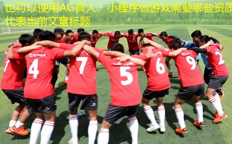 AG真人：小程序做游戏需要哪些资质